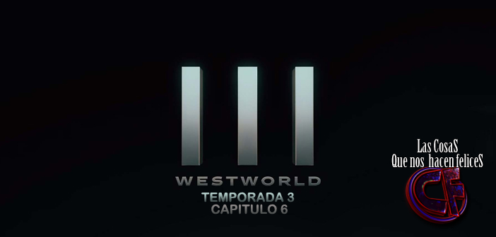 Análisis de Westworld. Temporada 3. Capítulo 6