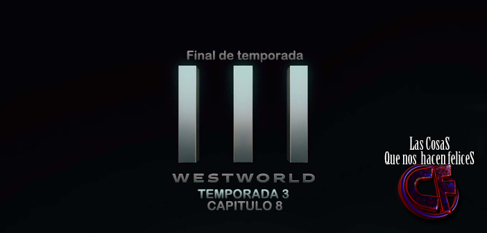 Análisis de Westworld. Temporada 3. Capítulo 8. Final de temporada y crítica general.