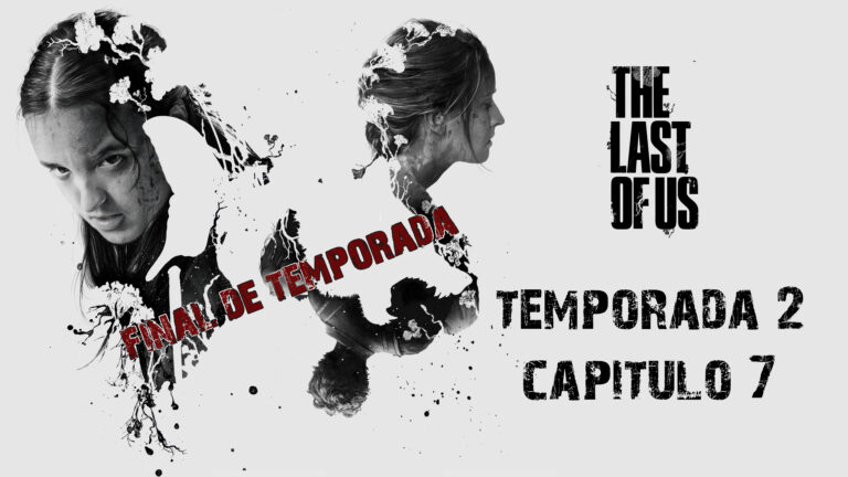 ‘The Last of Us’ | Temporada 2. Episodio 7: El Final que cabía esperar, pero como no esperábamos [Final de Temporada]